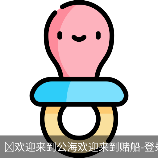 欢迎来到公海欢迎来到赌船登录网址